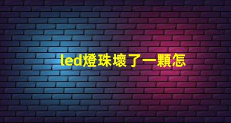 led燈珠壞了一顆怎么短接 led燈的燈珠壞了一顆需要全換嗎